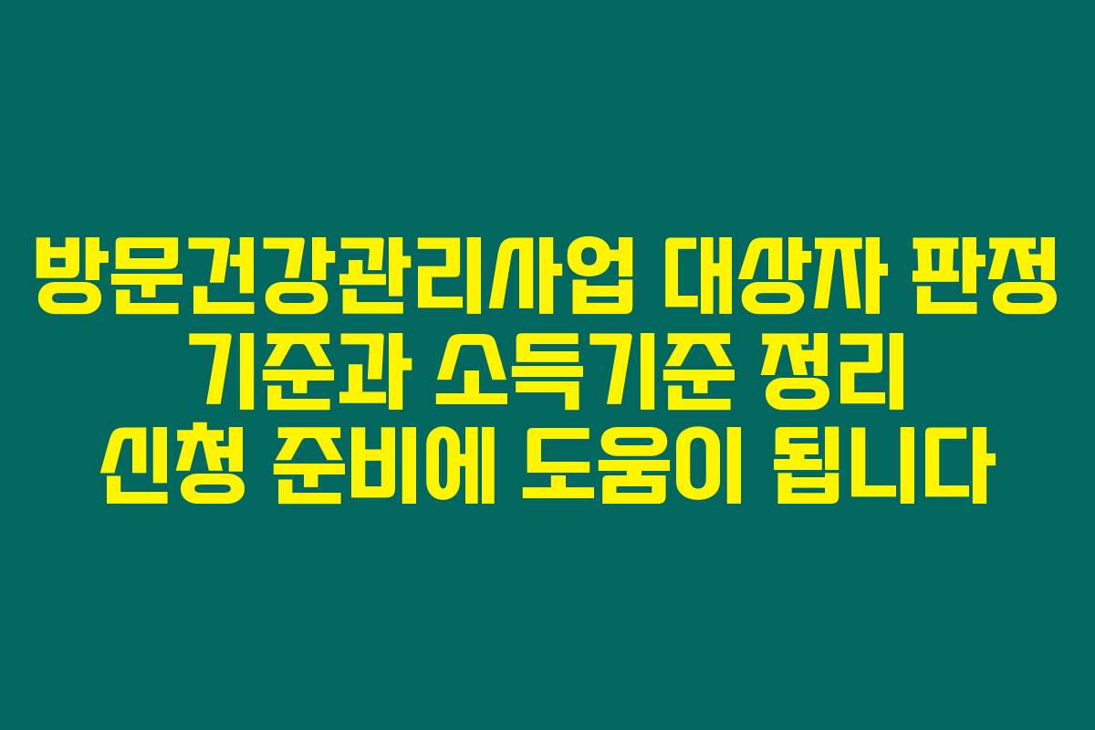 방문건강관리사업 대상자 판정 기준과 소득기준 정리 신청 준비에 도움이 됩니다