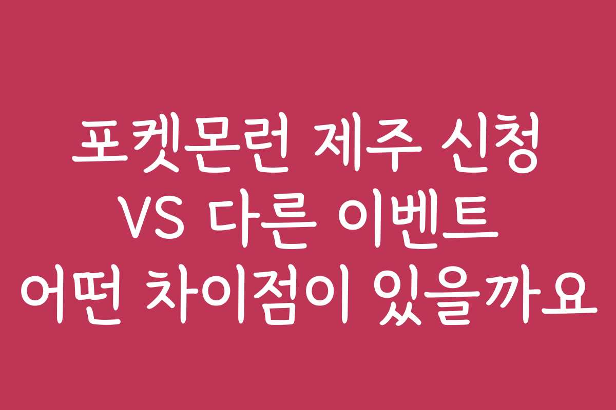 포켓몬런 제주 신청 VS 다른 이벤트 어떤 차이점이 있을까요