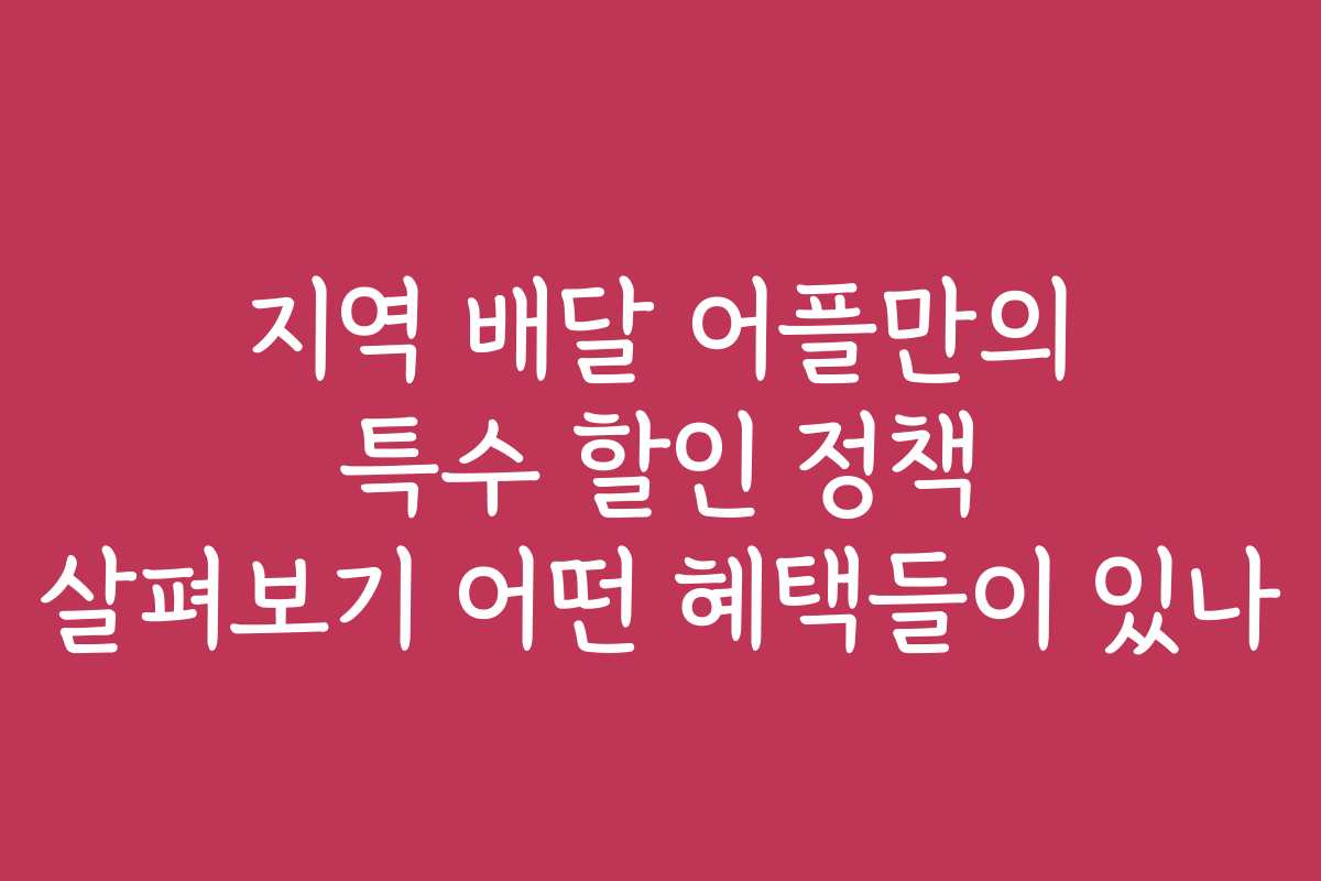 지역 배달 어플만의 특수 할인 정책 살펴보기 어떤 혜택들이 있나