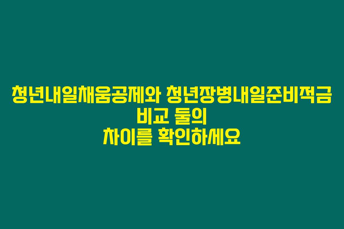 청년내일채움공제와 청년장병내일준비적금 비교 둘의 차이를 확인하세요