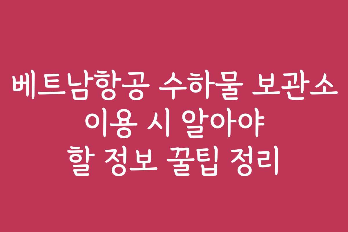 베트남항공 수하물 보관소 이용 시 알아야 할 정보 꿀팁 정리