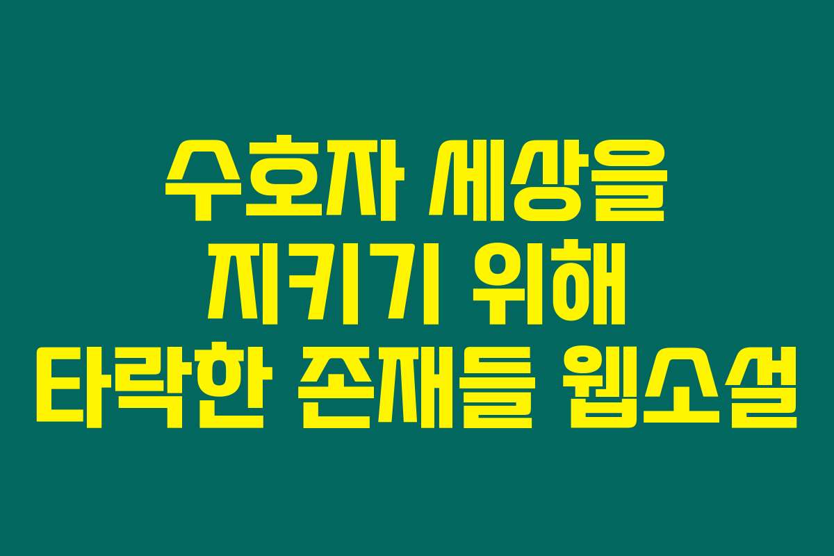 수호자 세상을 지키기 위해 타락한 존재들  웹소설