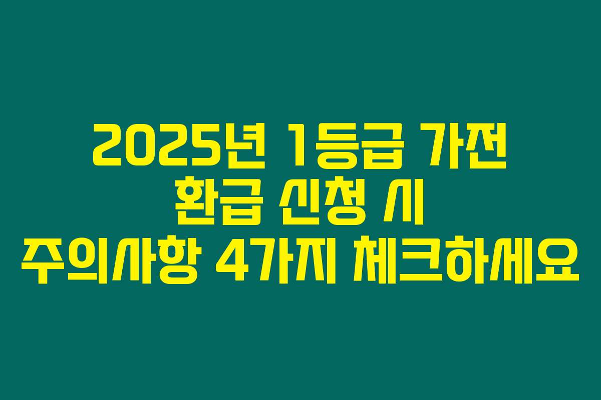 2025년 1등급 가전 환급 신청 시 주의사항 4가지 체크하세요