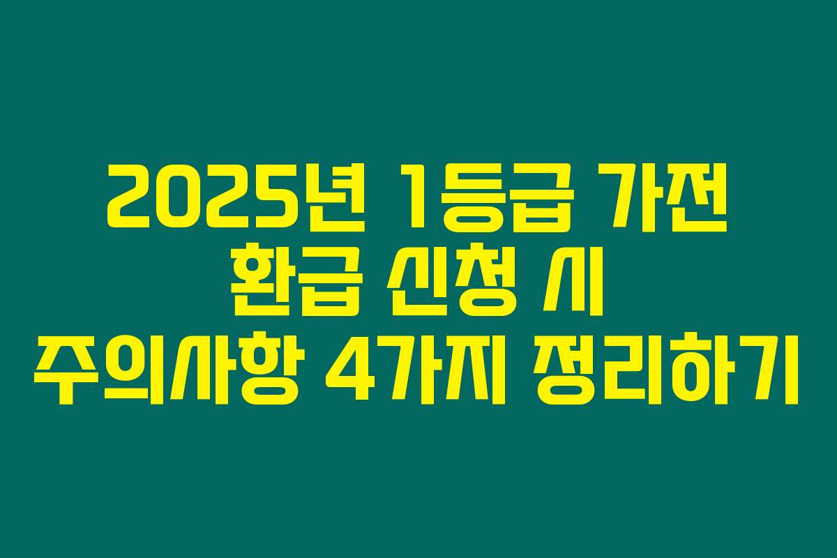 2025년 1등급 가전 환급 신청 시 주의사항 4가지 정리하기