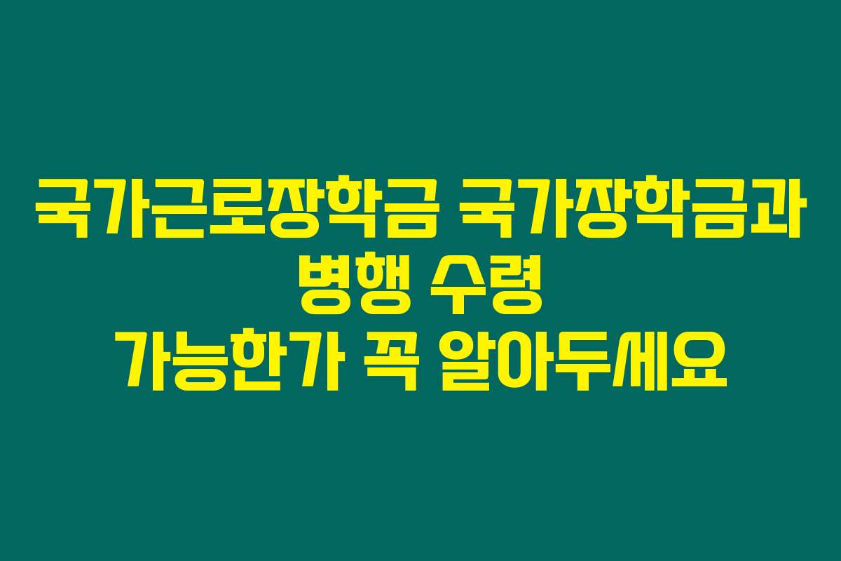 국가근로장학금 국가장학금과 병행 수령 가능한가 꼭 알아두세요