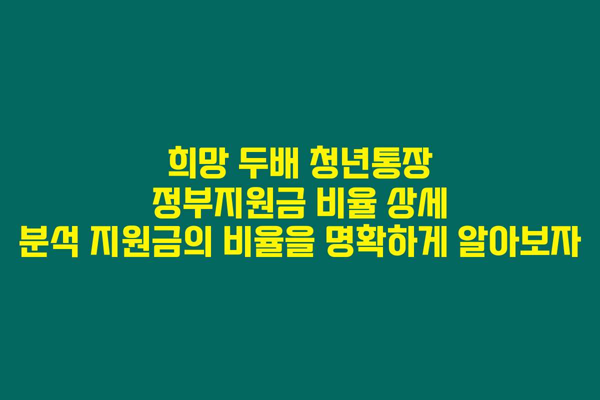 희망 두배 청년통장 정부지원금 비율 상세 분석 지원금의 비율을 명확하게 알아보자