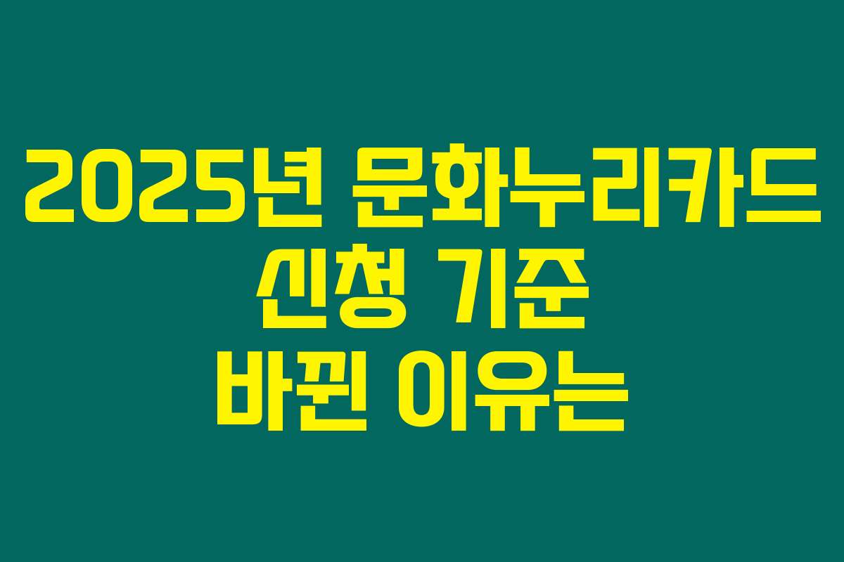 2025년 문화누리카드 신청 기준 바뀐 이유는