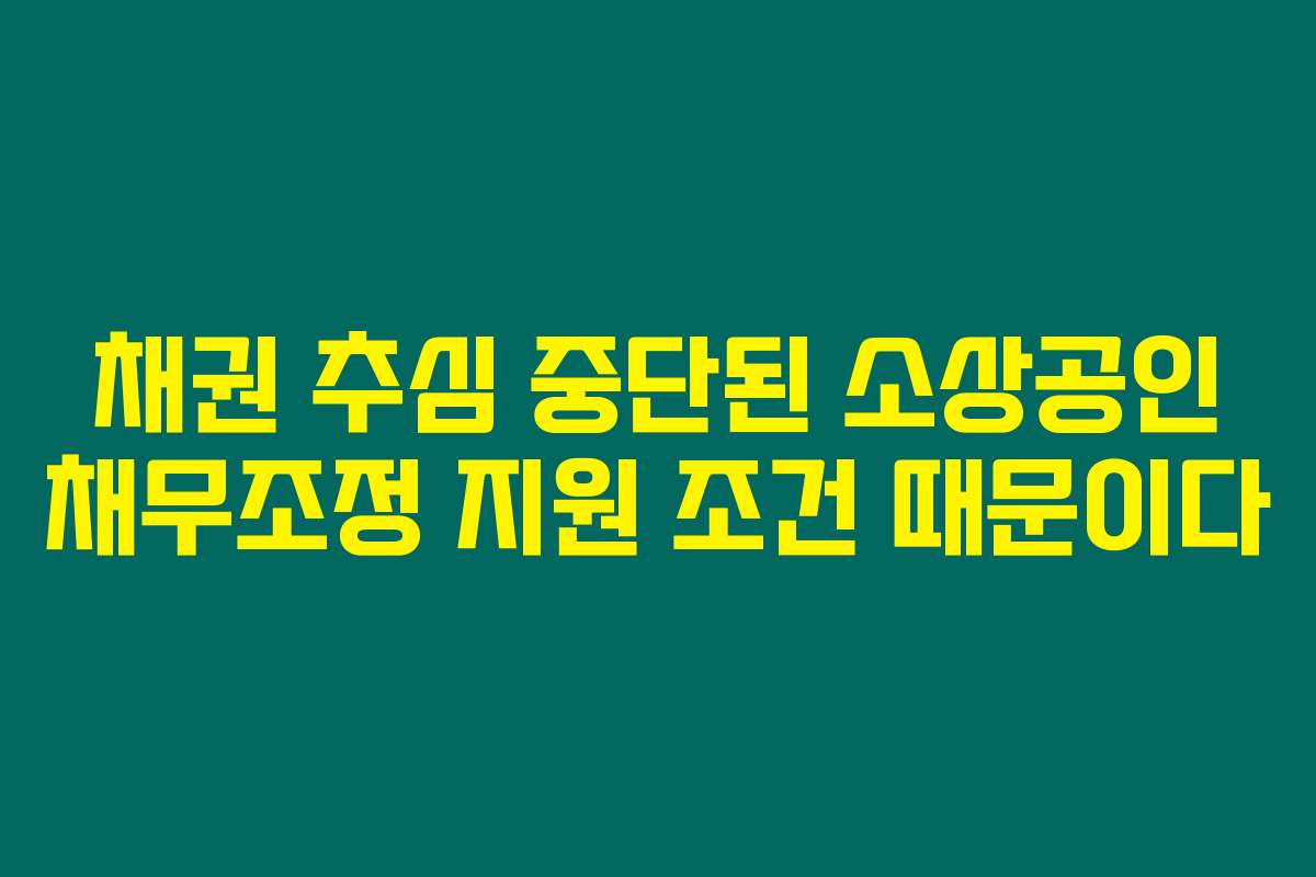 채권 추심 중단된 소상공인 채무조정 지원 조건 때문이다