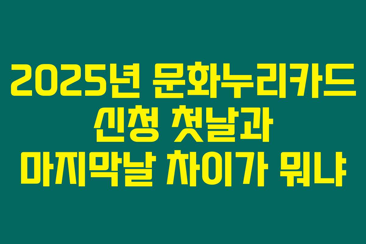 2025년 문화누리카드 신청 첫날과 마지막날 차이가 뭐냐