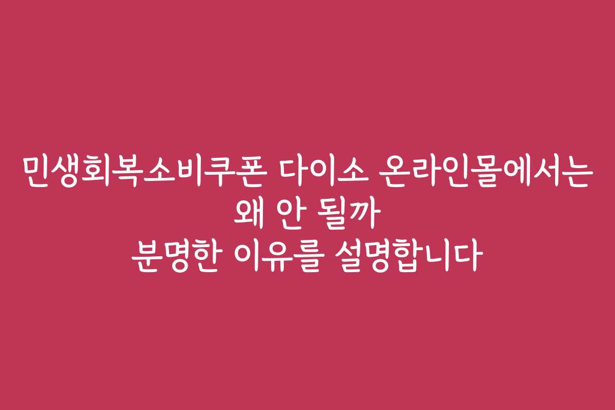 민생회복소비쿠폰 다이소 온라인몰에서는 왜 안 될까 분명한 이유를 설명합니다