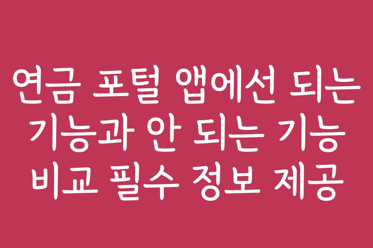 연금 포털 앱에선 되는 기능과 안 되는 기능 비교 필수 정보 제공