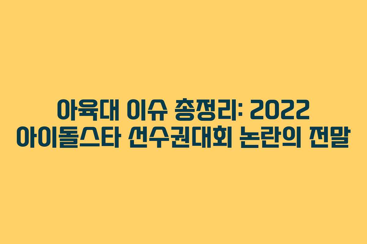 아육대 이슈 총정리: 2022 아이돌스타 선수권대회 논란의 전말