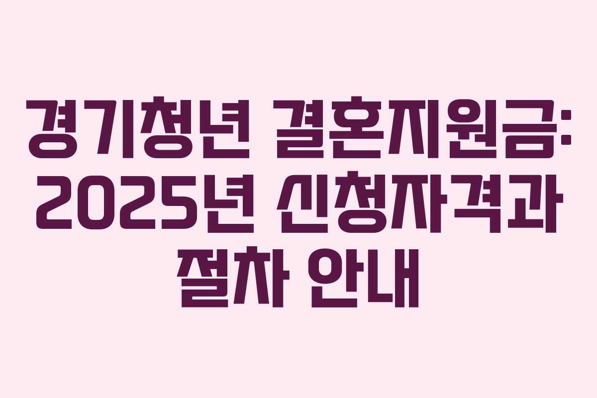 경기청년 결혼지원금: 2025년 신청자격과 절차 안내
