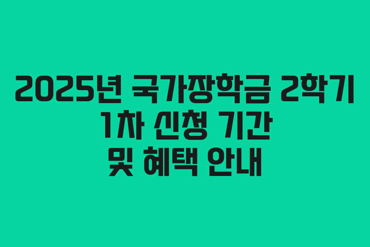 2025년 국가장학금 2학기 1차 신청 기간 및 혜택 안내