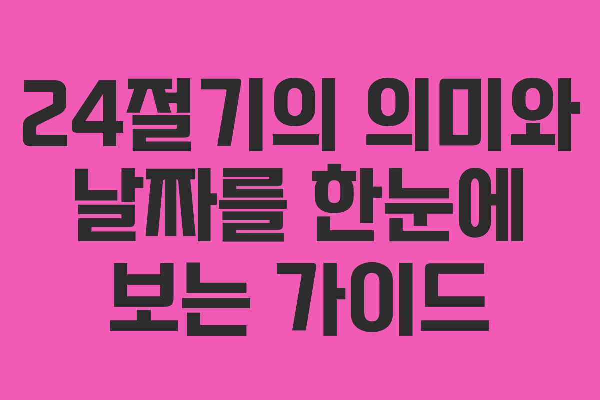 24절기의 의미와 날짜를 한눈에 보는 가이드