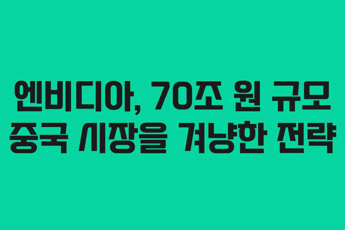엔비디아, 70조 원 규모 중국 시장을 겨냥한 전략