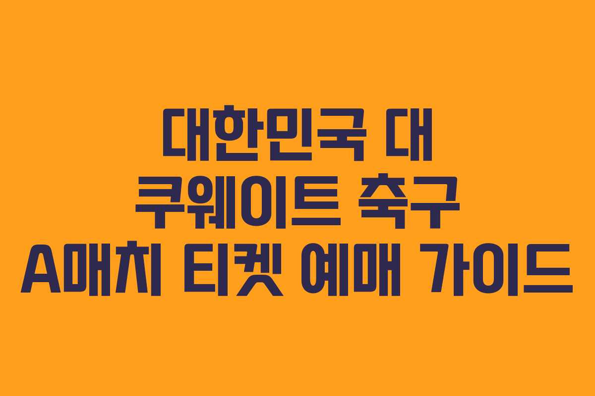대한민국 대 쿠웨이트 축구 A매치 티켓 예매 가이드