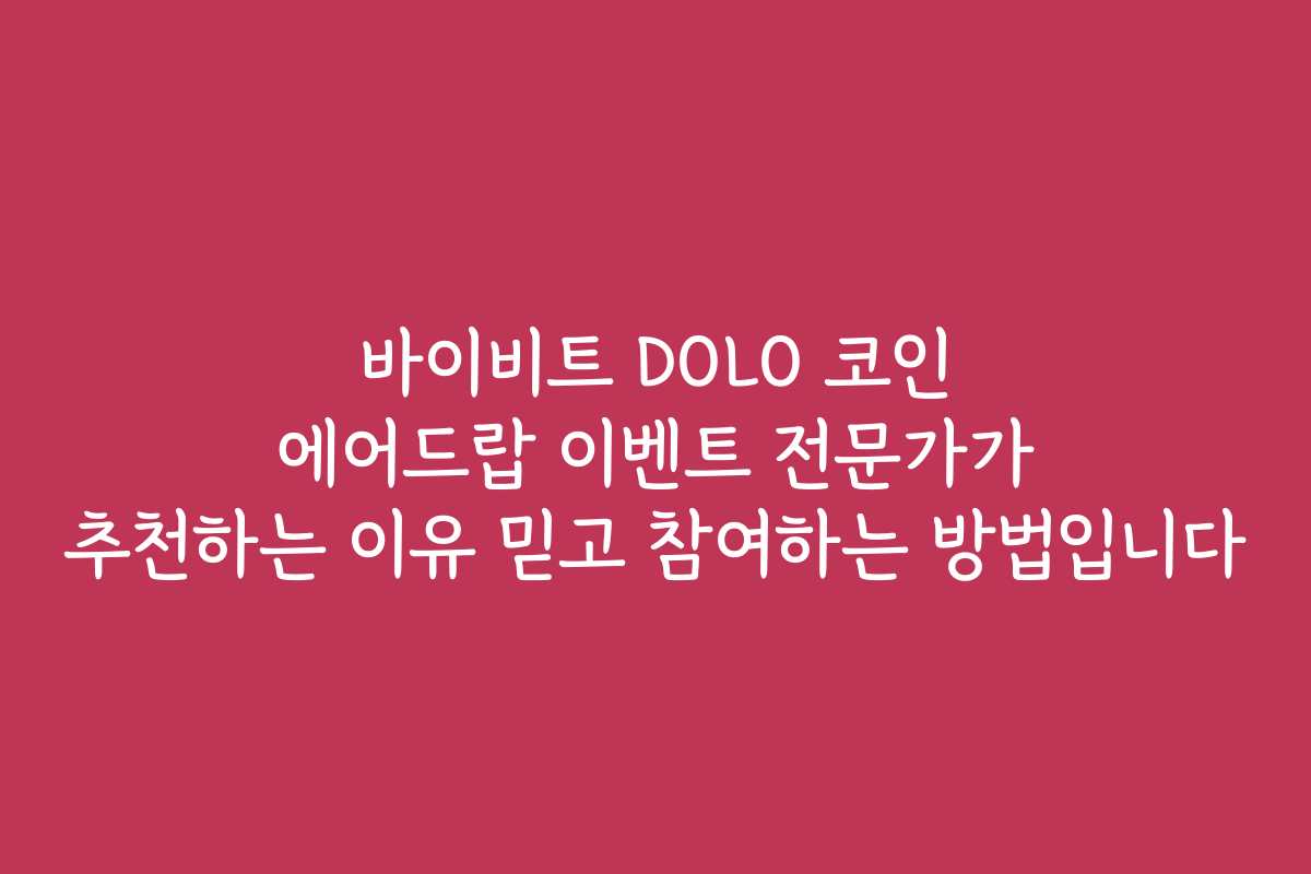 바이비트 DOLO 코인 에어드랍 이벤트 전문가가 추천하는 이유 믿고 참여하는 방법입니다