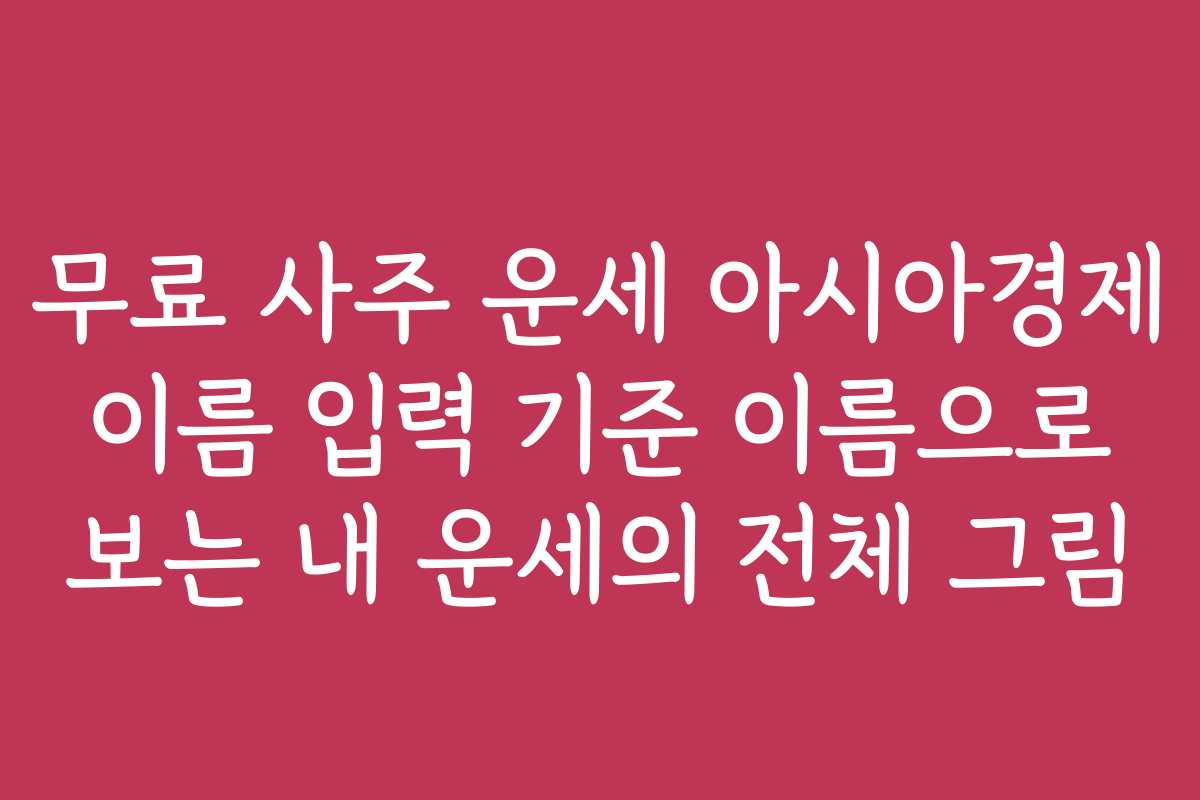 무료 사주 운세 아시아경제 이름 입력 기준 이름으로 보는 내 운세의 전체 그림