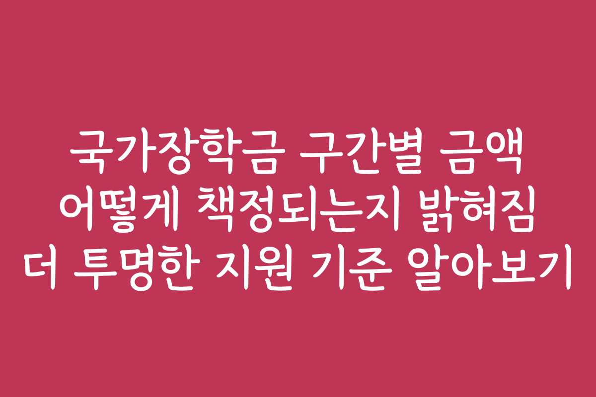 국가장학금 구간별 금액 어떻게 책정되는지 밝혀짐 더 투명한 지원 기준 알아보기