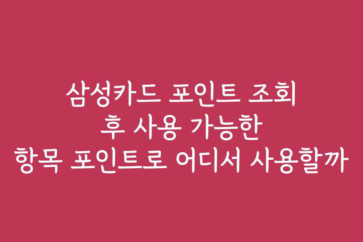 삼성카드 포인트 조회 후 사용 가능한 항목 포인트로 어디서 사용할까