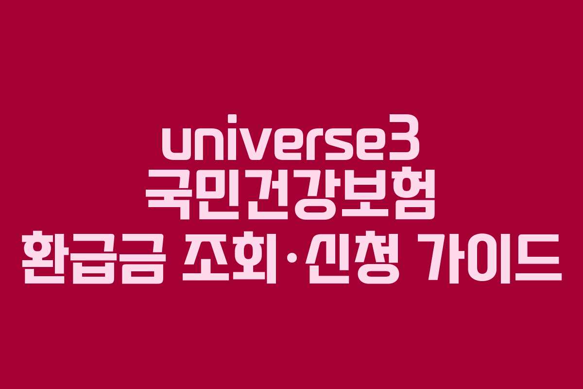 universe3 국민건강보험 환급금 조회·신청 가이드