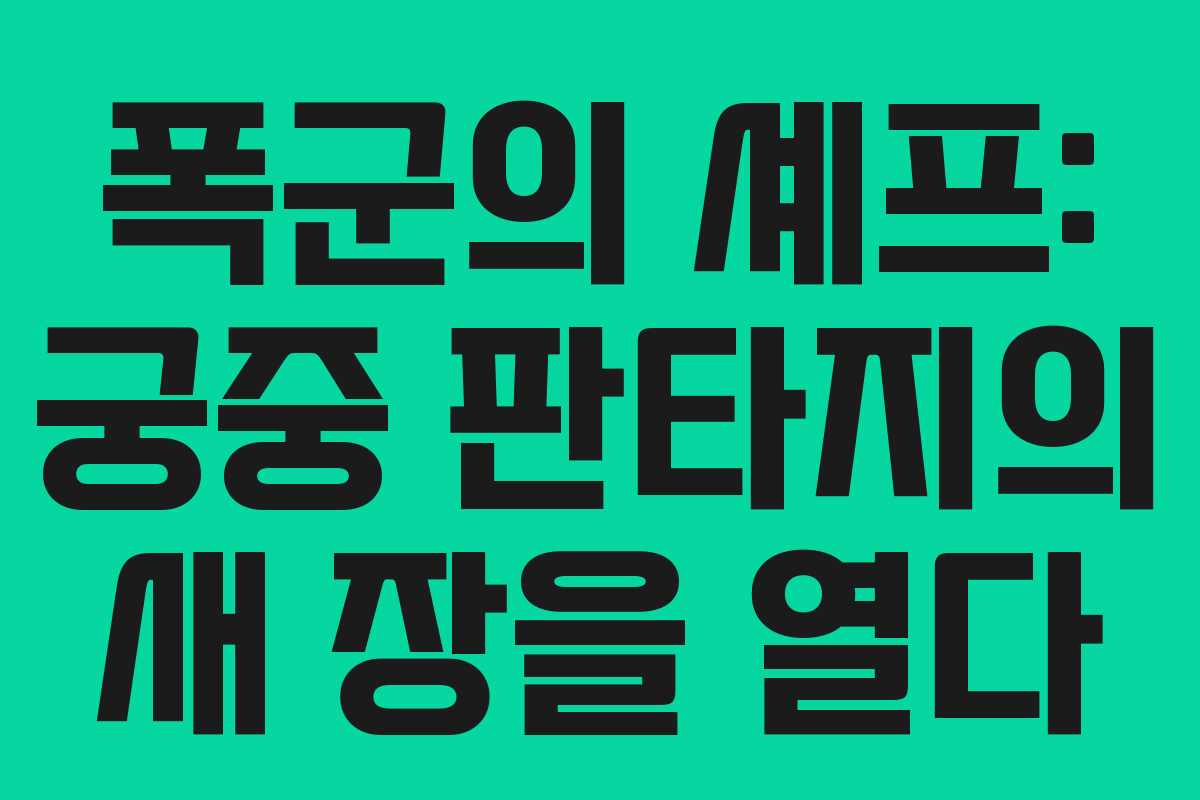 폭군의 셰프: 궁중 판타지의 새 장을 열다