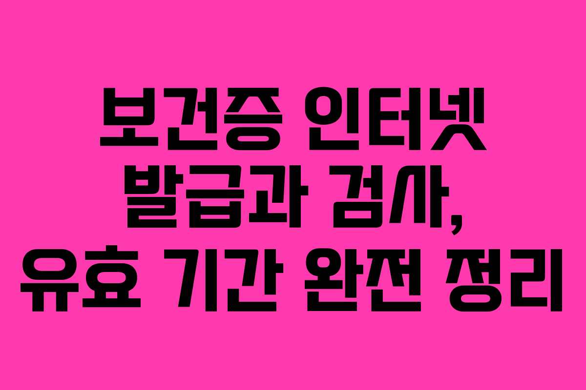 보건증 인터넷 발급과 검사, 유효 기간 완전 정리