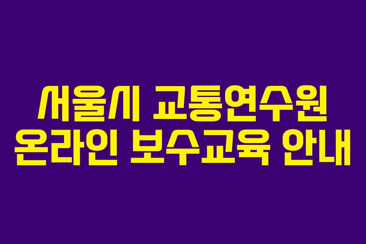 서울시 교통연수원 온라인 보수교육 안내