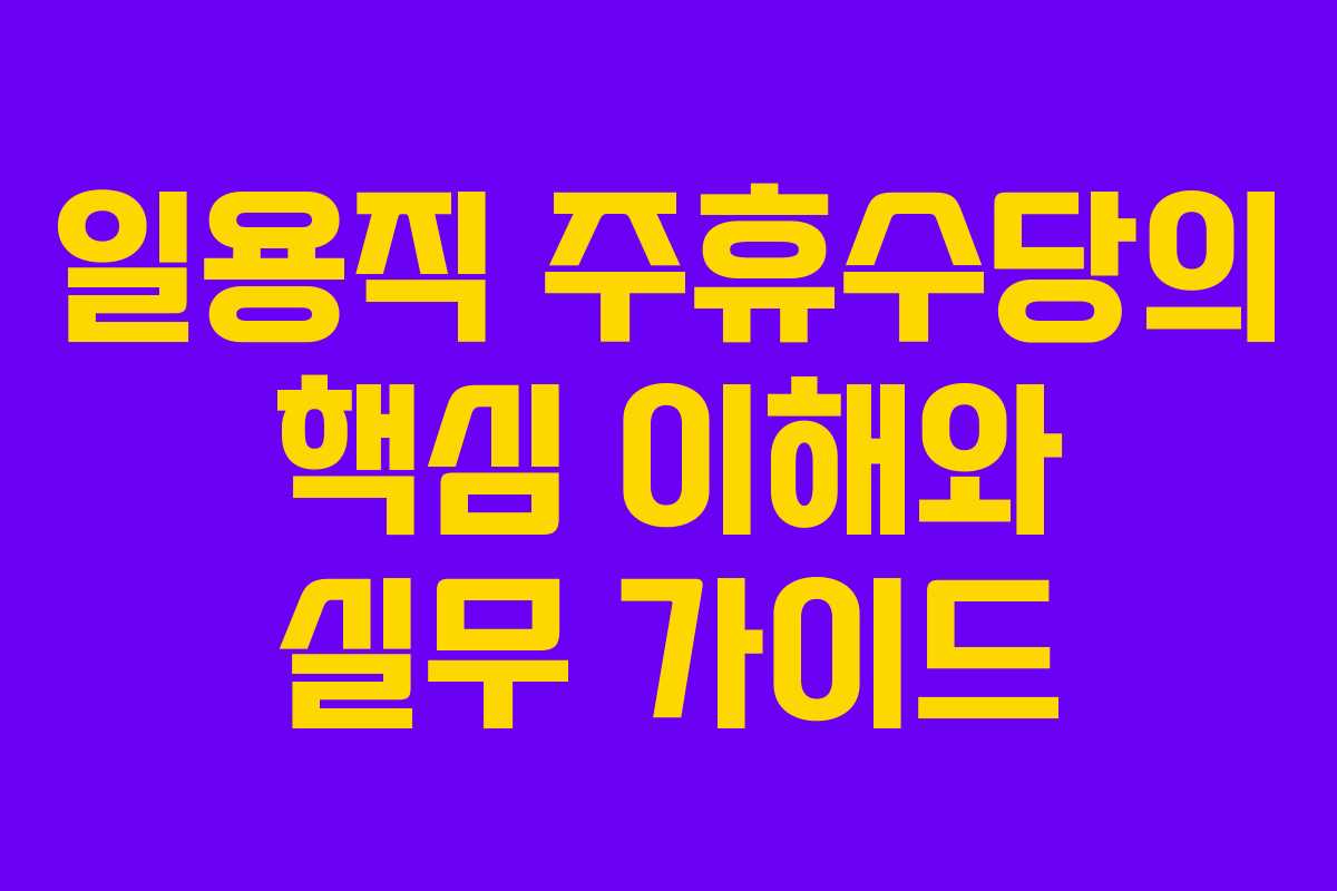 일용직 주휴수당의 핵심 이해와 실무 가이드