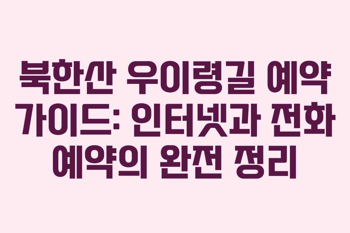 북한산 우이령길 예약 가이드: 인터넷과 전화 예약의 완전 정리