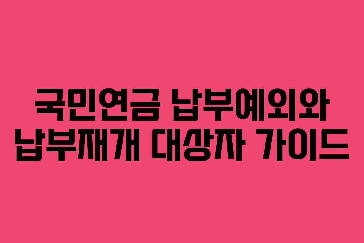 국민연금 납부예외와 납부재개 대상자 가이드