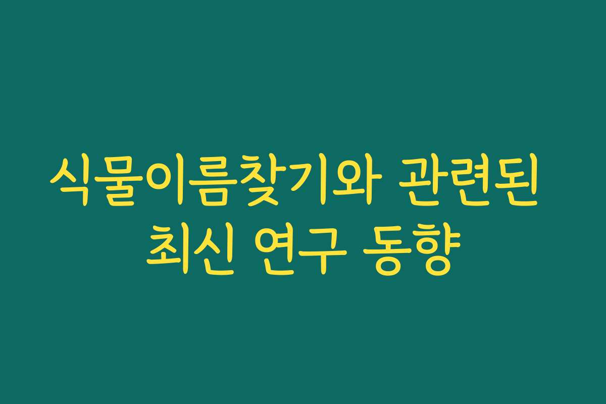 식물이름찾기와 관련된 최신 연구 동향