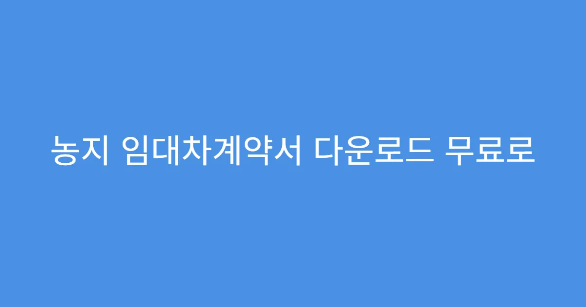 농지 임대차계약서 다운로드 무료로 받는 방법