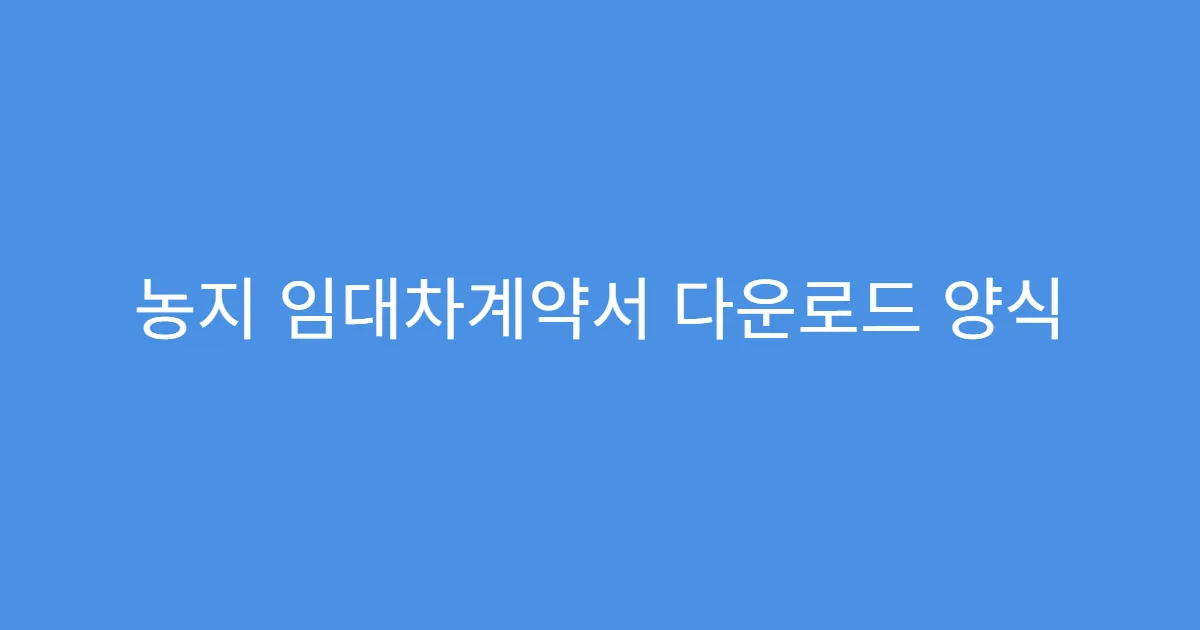 농지 임대차계약서 다운로드 양식 작성 예시 공개