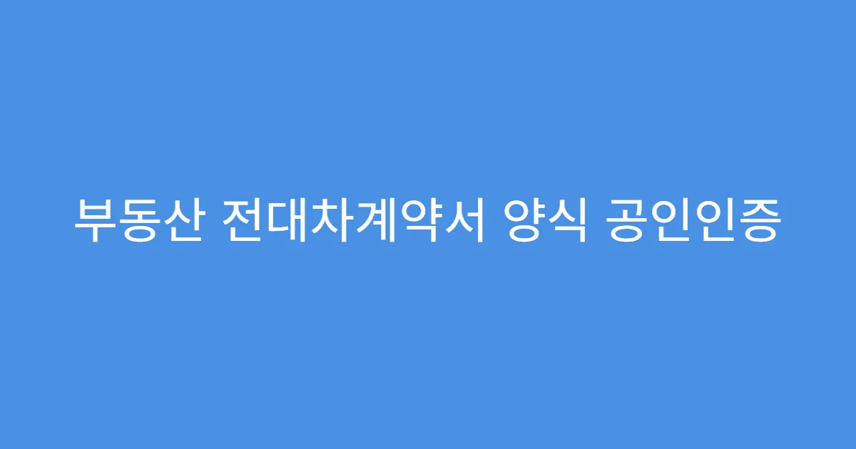부동산 전대차계약서 양식 공인인증 필요 여부