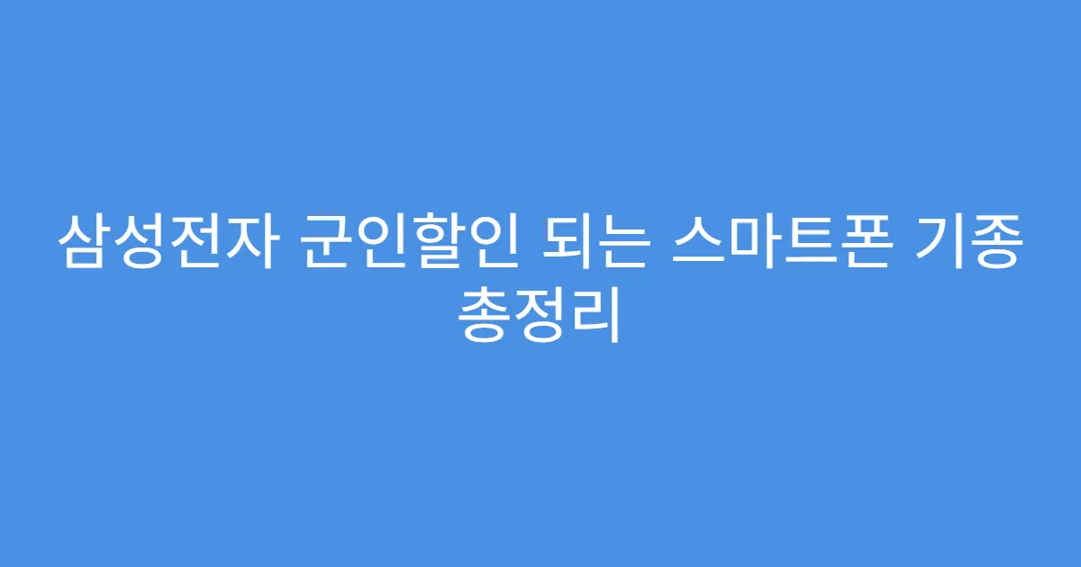 삼성전자 군인할인 되는 스마트폰 기종 총정리