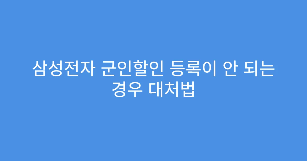삼성전자 군인할인 등록이 안 되는 경우 대처법