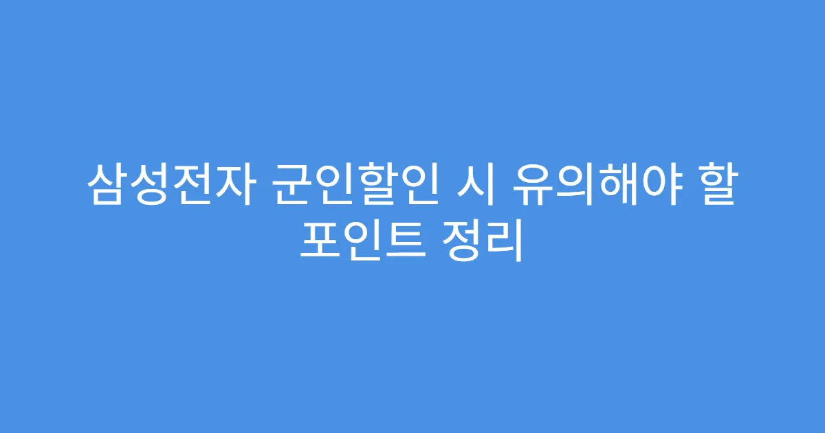 삼성전자 군인할인 시 유의해야 할 포인트 정리