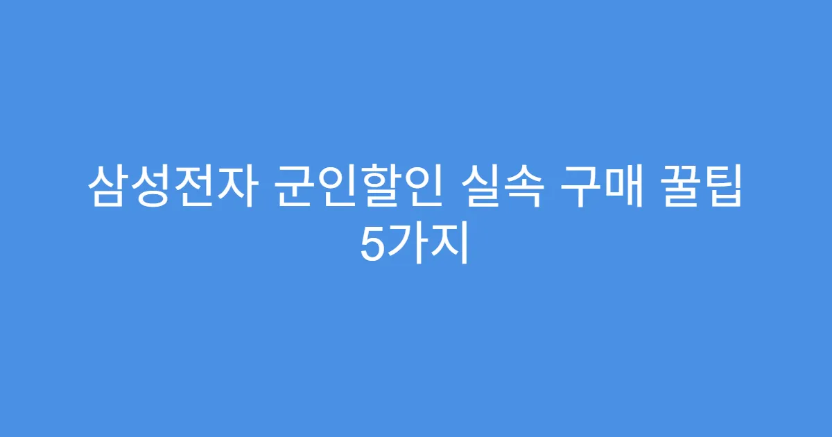 삼성전자 군인할인 실속 구매 꿀팁 5가지