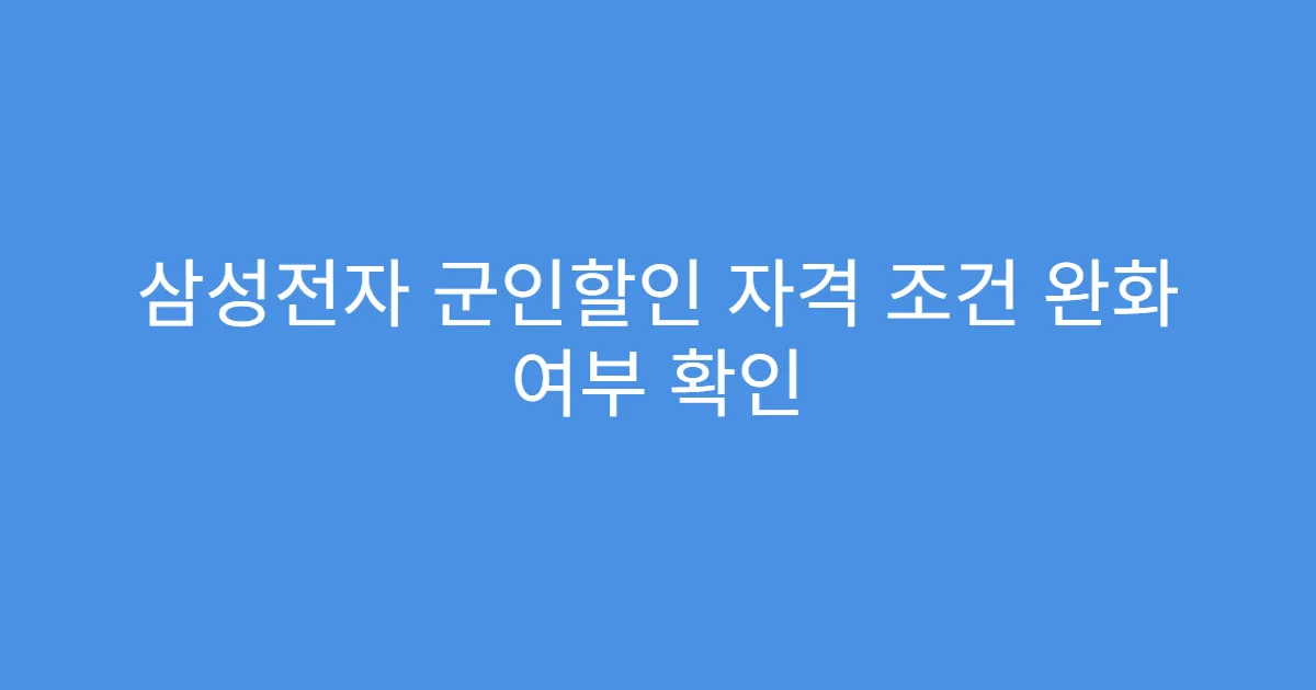 삼성전자 군인할인 자격 조건 완화 여부 확인