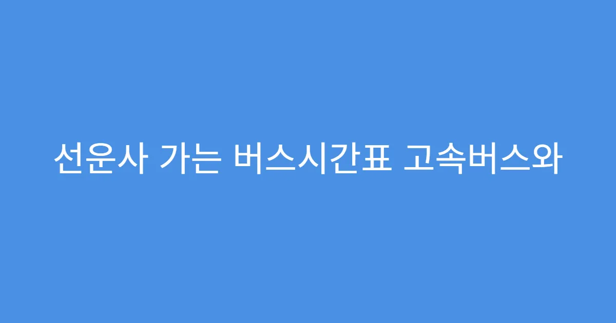 선운사 가는 버스시간표 고속버스와 시외버스 비교