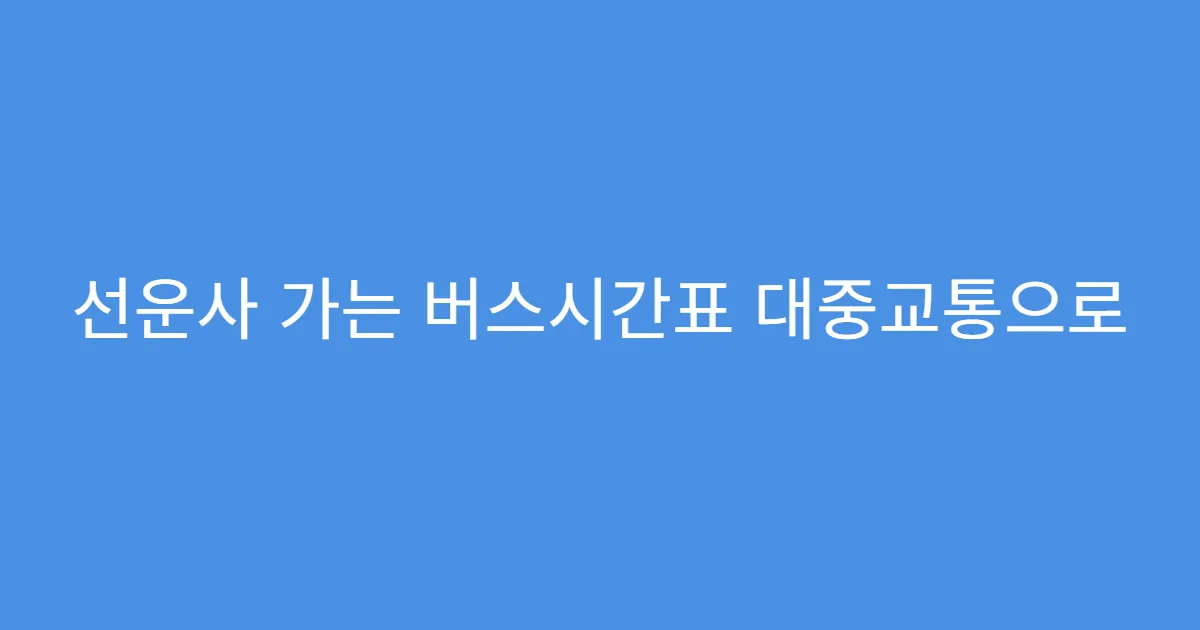 선운사 가는 버스시간표 대중교통으로 가는 최단거리