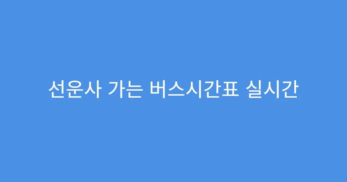 선운사 가는 버스시간표 실시간 확인 가능한 앱