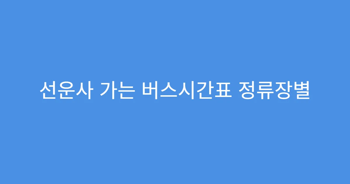 선운사 가는 버스시간표 정류장별 도착시간 확인법