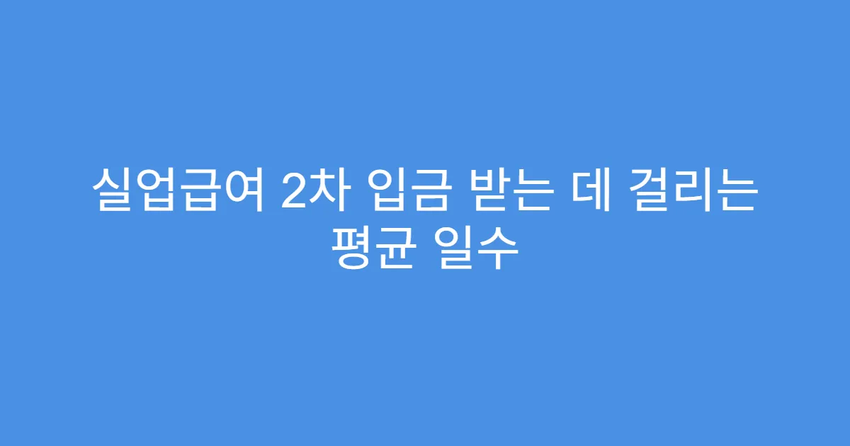 실업급여 2차 입금 받는 데 걸리는 평균 일수