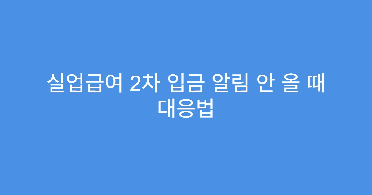 실업급여 2차 입금 알림 안 올 때 대응법