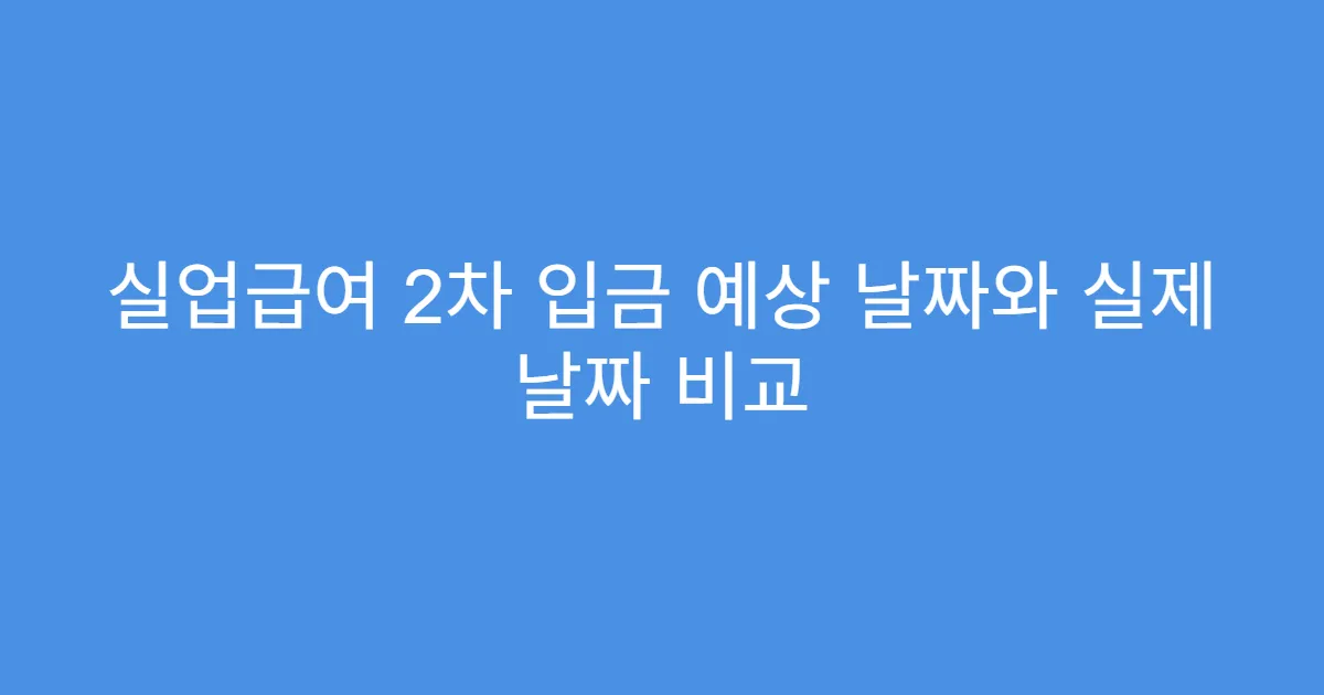 실업급여 2차 입금 예상 날짜와 실제 날짜 비교