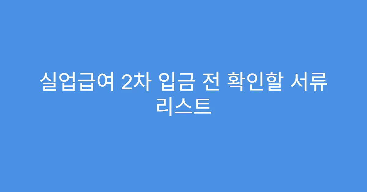 실업급여 2차 입금 전 확인할 서류 리스트