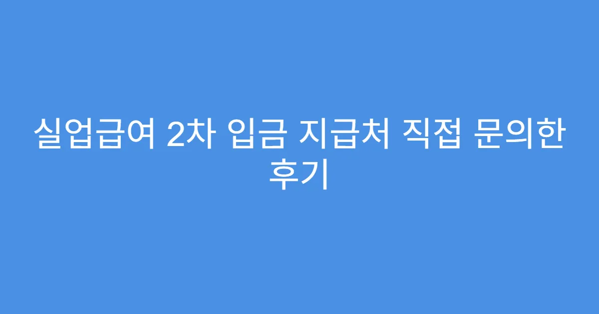 실업급여 2차 입금 지급처 직접 문의한 후기
